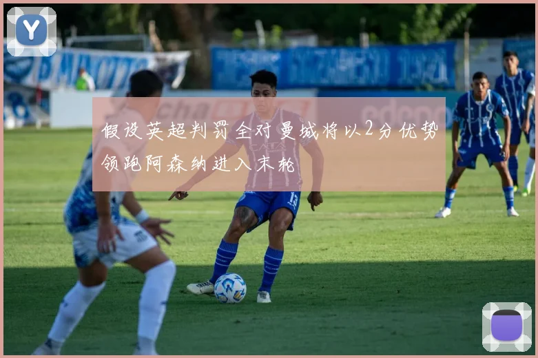 假设英超判罚全对曼城将以2分优势领跑阿森纳进入末轮